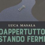 “Dappertutto stando fermi” – Una raccolta poetica di Luca Masala