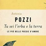 “Tu sei l’erba e la terra” di Antonia Pozzi – recensione