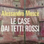 Il nuovo romanzo di Alessando Moscè: I matti e le loro storie ne “Le case dai tetti rossi”. Alessandro Moscé