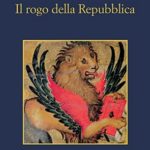 Il rogo della Repubblica, di Andrea Molesini. Tra storia e finzione un avvincente romanzo.