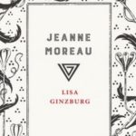 L’écrivaine italienne Lisa Ginzburg présente à Paris son livre sur Jeanne Moreau. Un portrait sensible.