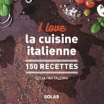 I love la cuisine italienne, 150 recettes de Lucia Pantaleoni