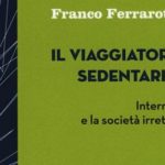 Di Franco Ferrarotti: Il viaggiatore sedentario ovvero Internet e la società irretita.